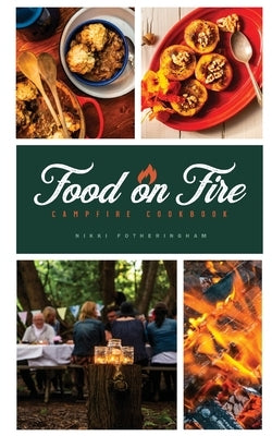 Food on Fire: Campfire Cookbook by Nikki, Fotheringham