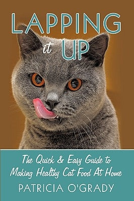 Lapping It Up: The Quick & Easy Guide to Making Healthy Cat Food at Home by O&