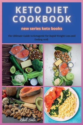 KETO DIET COOKBOOK new series: The Ultimate Guide to Ketogenic for Rapid Weight Loss and feeling well by Smith, Robert