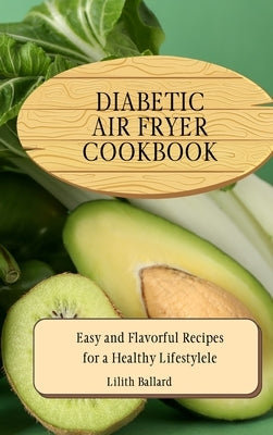 Diabetic Air Fryer Cookbook: Easy and Flavorful Recipes for a Healthy Lifestyle by Ballard, Lilith