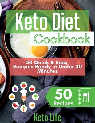 Keto Diet Cookbook: 50 Quick and Easy Recipes Ready in Under 30 Minutes by Keto Life