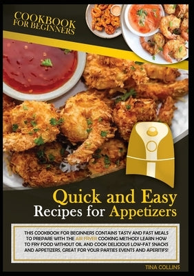 QUICK AND EASY RECIPES FOR APPETIZERS (second edition): This Cookbook for Beginners Contains Tasty and Fast Meals to Prepare with the Air Fryer Cookin by Collins, Tina