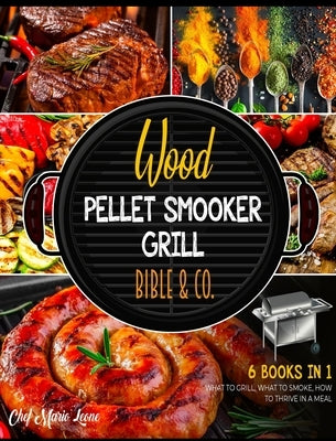 Wood Pellet Smooker Grill Bible & Co. [6 Books in 1]: What to Grill, What to Smoke, How to Thrive in a Meal by Leone, Chef Mario