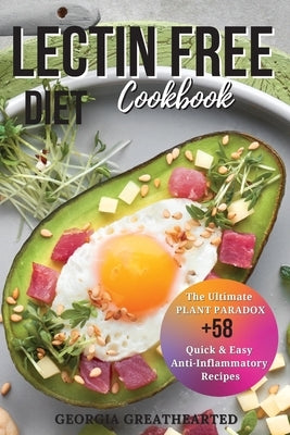 Lectin Free Diet Cookbook: The Ultimate Plant Paradox Quick & Easy Anti-Inflammatory Recipes to Boost Your Good Health. by Greathearted, Georgia
