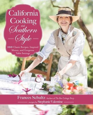 California Cooking and Southern Style: 100 Great Recipes, Inspired Menus, and Gorgeous Table Settings by Schultz, Frances