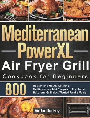 Mediterranean PowerXL Air Fryer Grill Cookbook for Beginners: Libro de cocina de la freidora de aire Cosori para principiantes 2021 by Duckey, Virdor