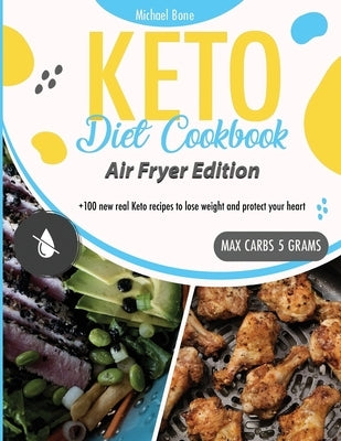 Keto Diet Cookbook Air Fryer Edition: +100 new real keto recipes to lose weight and protect your heart by Bone, Michael