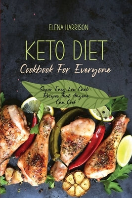 Keto Diet Cookbook For Everyone: Super Easy Low Carb Recipes That Anyone Can Cook by Harrison, Elena