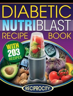 The Diabetic NutriBlast Recipe Book: 203 NutriBlast Diabetes Busting Ultra Low Carb Delicious and Optimally Nutritious Blast and Smoothie Recipe by Lahoud, Oliver