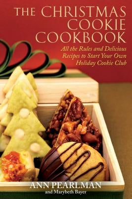 The Christmas Cookie Cookbook: All the Rules and Delicious Recipes to Start Your Own Holiday Cookie Club by Pearlman, Ann