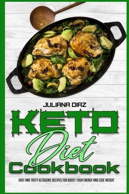 Keto Diet Cookbook: Easy And Tasty Ketogenic Recipes For Boost Your Energy and Lose Weight by Diaz, Juliana