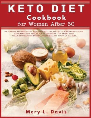 Keto Diet Cookbook for Women After 50: Lose Weight and Feel Great with These Healthy, Easy-to-Cook Ketogenic Recipes. Rebalance Your Metabolism by Opt by Davis, Mery L.