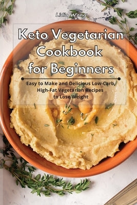 Keto Vegetarian Cookbook for Beginners: Easy to Make and Delicious Low-Carb, High-Fat Vegetarian Recipes to Lose Weight by Wong, Lidia