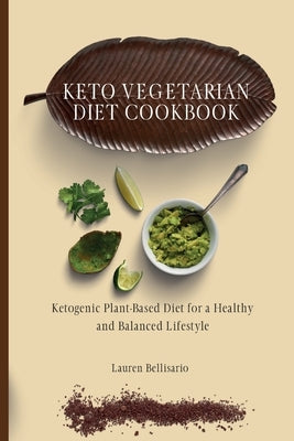 Keto Vegetarian Diet Cookbook: Ketogenic Plant-Based Diet for a Healthy and Balanced Lifestyle by Bellisario, Lauren
