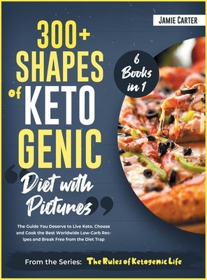 300+ Shapes of Ketogenic Diet with Pictures [6 Books in 1]: The Guide You Deserve to Live Keto. Choose and Cook the Best Worldwide Low-Carb Recipes an by Carter, Jamie