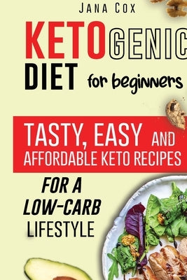 Ketogenic Diet for Beginners: Tasty, Easy and Affordable Keto Recipes for a Low-Carb Lifestyle by Cox, Jana