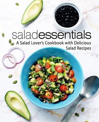 Salad Essentials: A Salad Lover's Cookbook with Delicious Salad Recipes (2nd Edition) by Press, Booksumo