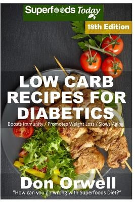 Low Carb Recipes For Diabetics: Over 290+ Low Carb Diabetic Recipes, Dump Dinners Recipes, Quick & Easy Cooking Recipes, Antioxidants & Phytochemicals by Orwell, Don