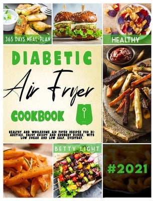 Diabetic Air Fryer Cookbook: Healthy and wholesome air fryer recipes for diabetics. Enjoy crispy and crunchy dishes, with low sugar and low salt, e by Light, Betty