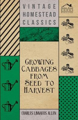 Growing Cabbages from Seed to Harvest by Allen, Charles Linnaeus