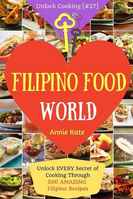 Welcome to Filipino Food World: Unlock EVERY Secret of Cooking Through 500 AMAZING Filipino Recipes ( Filipino Cookbook, Filipino Recipe Book, Philipp by Kate, Annie