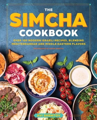 The Simcha Cookbook: Over 100 Modern Israeli Recipes, Blending Mediterranean and Middle Eastern Foods by Shemtov, Avi