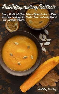 Anti-Inflammatory Cookbook: Bring Health into Your Kitchen Thanks to this Cookbook Covering Anything You Need to Know and Easy Recipes for Scienti by Cooking, Soothing