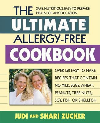 The Ultimate Allergy-Free Cookbook: Over 150 Easy-To-Make Recipes That Contain No Milk, Eggs, Wheat, Peanuts, Tree Nuts, Soy, Fish, or Shellfish by Zucker, Judi