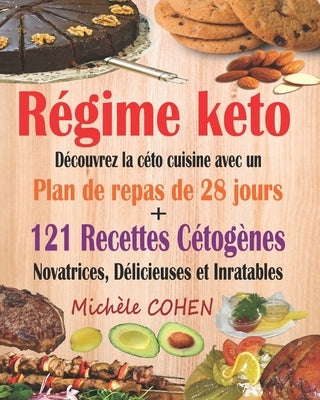 Régime keto: Découvrez la céto cuisine avec un plan de repas de 28 jours + 121 recettes cétogènes novatrices, délicieuses et inrata by Cohen, Michèle