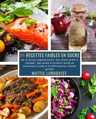 84 Recettes faibles en Sucre: De la pizza végétalienne, des plats préts à manger, des plats à cuisson lente et savoureux jusqu&