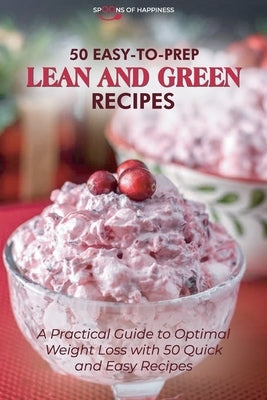 50 Easy-to-Prep Lean and Green Recipes: Quick and Flavorful Low-Carb Foods for Burn Fat Efficiently by Spoons of Happiness