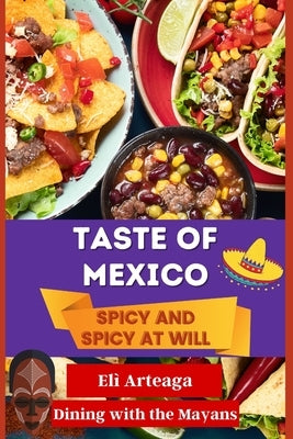 Taste of Mexico: Spicy and Spicy at Will by Elì Arteaga, Dining With the Mayans