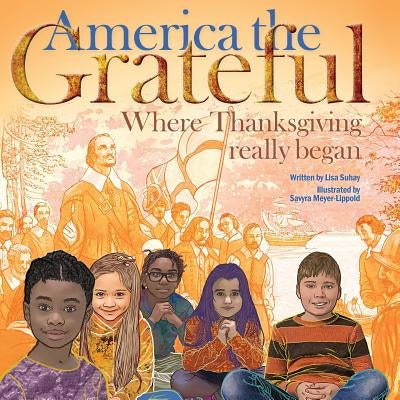 America the Grateful: Where Thanksgiving really began by Meyer-Lippold, Savyra