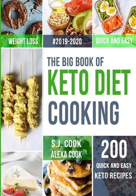 The Big Book of Keto Diet Cooking: 200 Quick & Easy Ketogenic Recipes and Easy 5-Week Meal Plans for a Healthy Keto Lifestyle by Cook, Alexa
