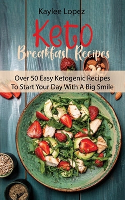 Keto Breakfast Recipes: Super Simple Keto Recipes To Start Your Body Transformation Now by Lopez, Kaylee