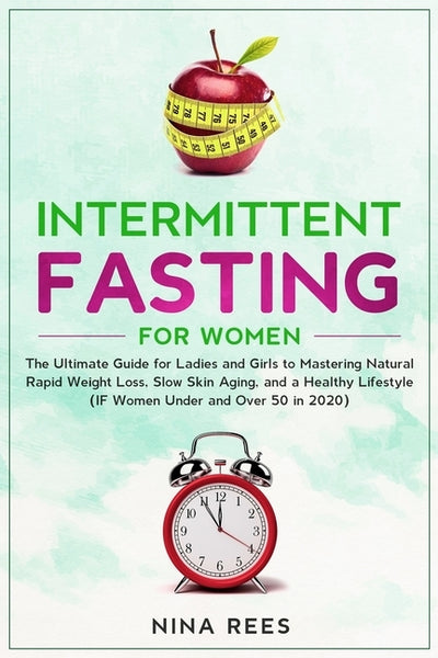 Intermittent Fasting for Women: The Ultimate Guide for Ladies and Girls to Mastering Natural Rapid Weight Loss, Slow Skin Aging, and a Healthy Lifesty by Rees, Nina