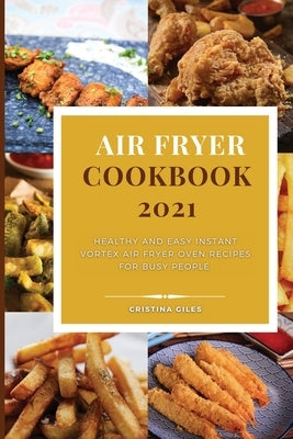 Air Fryer Cookbook 2021: Healthy and Easy Instant Vortex Air Fryer Oven Recipes for busy people. by Giles, Cristina