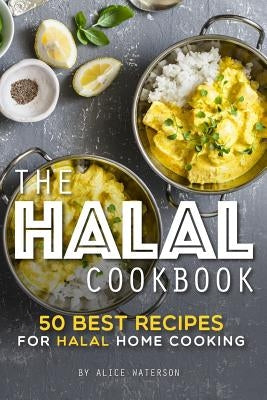 The Halal Cookbook: 50 Best Recipes for Halal Home Cooking by Waterson, Alice