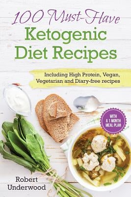 Ketogenic Low Carb Diet Cookbook: 100 Must-Have Ketogenic Diet Recipes with A 1 by Underwood, Robert