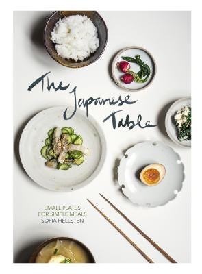 The Japanese Table: Small Plates for Simple Meals by Hellsten, Sofia