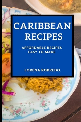 Caribbean Recipes: Affordable Recipes Easy to Make by Robredo, Lorena