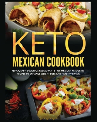 Keto Mexican Cookbook: Quick, Easy, Delicious Restaurant Style Mexican Ketogenic Recipes To Enhance Weight Loss and Healthy Living by Hartley, Julia