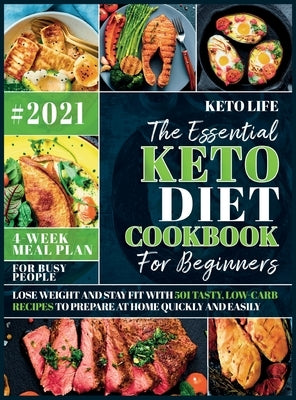 The Essential Keto Diet Cookbook For Beginners: Lose Weight and Stay Fit with 501 Tasty, Low-Carb Recipes to Prepare at Home Quickly and Easily - For by Keto Life
