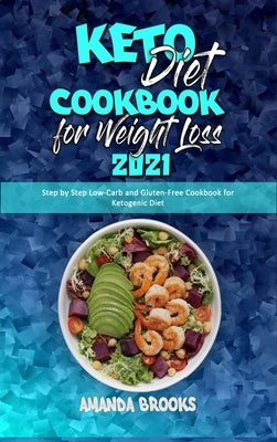Keto Diet Cookbook for Weight Loss 2021: Step by Step Low-Carb and Gluten-Free Cookbook for Ketogenic Diet by Brooks, Amanda