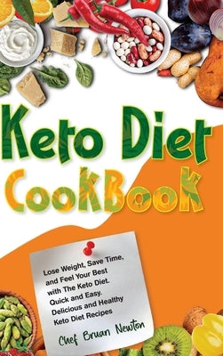 Keto Diet Cookbook: Lose Weight, Save Time, and Feel Your Best with The Keto Diet. Quick and Easy. Delicious and Healthy Keto Diet Recipes by Newton, Chef Bruan