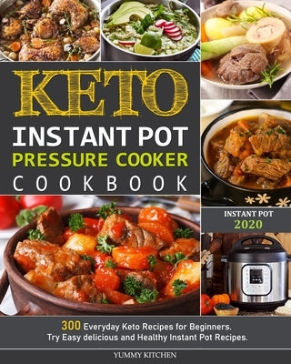 Keto Instant Pot Pressure Cooker Cookbook: 300 Everyday Keto Recipes for Beginners. Try Easy delicious and Healthy Instant Pot Recipes. by Kitchen, Yummy