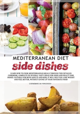 MEDITERRANEAN DIET side dishes: Learn How to Cook Mediterranean Meals Through This Detailed Cookbook, Complete of Several Tasty Ideas for Good and Hea by de Vincenzo, Catherine