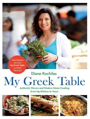 My Greek Table: Authentic Flavors and Modern Home Cooking from My Kitchen to Yours by Kochilas, Diane