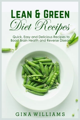 Lean and Green Diet Recipes: Quick, Easy and Delicious Recipes to Boost Brain Health and Reverse Disease by Williams, Gina