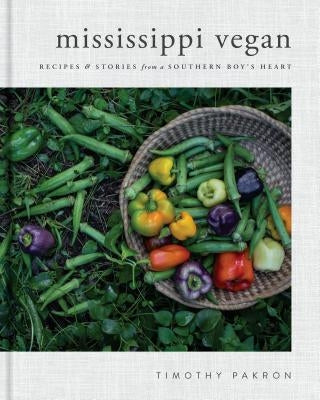 Mississippi Vegan: Recipes and Stories from a Southern Boy's Heart: A Cookbook by Pakron, Timothy